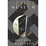 The Lost Museum : The Nazi Conspiracy To Steal The World's Greatest Works Of Art, De Hector Feliciano. Editorial Ingram Publisher Services Us, Tapa Blanda En Inglés