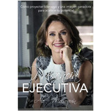 Presencia Ejecutiva, De Marroquin, Alejandra Ivonne. Editorial Epicbook En Español