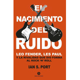 El Nacimiento Del Ruido: Leo Fender, Les Paul Y La Rivalid