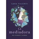 La Mediadora En Cuerpo Y Alma - Lena Valenti - El Ateneo