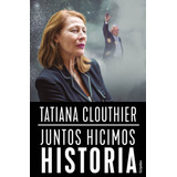 Juntos Hicimos Historia, De Clouthier, Tatiana. Serie Actualidad Editorial Grijalbo, Tapa Blanda En Español, 2019