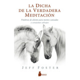 La Dicha De La Verdadera Meditaciãâ³n, De Foster, Jeff. Editorial Sirio, Tapa Blanda En Español