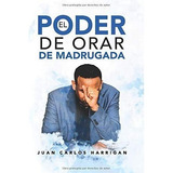 Libro El Poder De Orar De Madrugada / Juan Carlos Harrigan