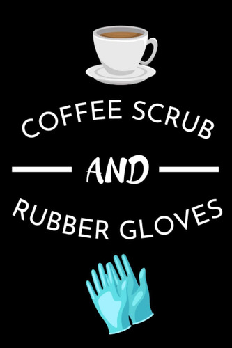 Libro: Coffee Scrubs And Rubber Gloves: Nurse, Doctor Notebo