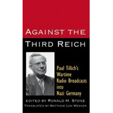 Against The Third Reich : Paul Tillich's Wartime Radio Broadcasts Into Nazi Germany, De Paul Tillich. Editorial Westminster/john Knox Press,u.s., Tapa Blanda En Inglés