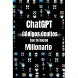 Libro: Chatgpt Ocultos Que Te Hacen Millonario: Chatgpt La