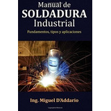 Manual De Soldadura Industrial: Fundamentos, Tipos Y Aplica