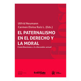 El Paternalismo En El Derecho Y La Moral. Contribuciones A La Discusión Actual, De Ulfrid Neuman Carmen Eloísa Ruiz López. Editorial Tirant Lo Blanch, Tapa Blanda, Edición 1 En Español, 2023