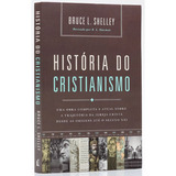 História Do Cristianismo | Uma Obra Completa Sobre A Trajetória Da Igreja Cristã | Bruce Shelley