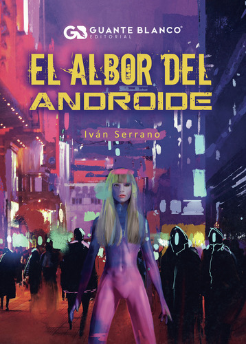 El Albor Del Androide, De Serrano Vozmediano , Iván.., Vol. 1.0. Editorial Guante Blanco, Tapa Blanda, Edición 1.0 En Español, 2016