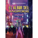 El Albor Del Androide, De Serrano Vozmediano , Iván.., Vol. 1.0. Editorial Guante Blanco, Tapa Blanda, Edición 1.0 En Español, 2016