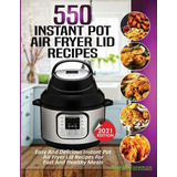 Libro 550 Instant Pot Air Fryer Lid Recipes Cookbook : Ea...