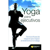 Yoga Para Ejecutivos, De Alejandra Vidal. Editorial Profit, Tapa Blanda En Español