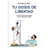 Tu Dosis De Libertad Activa La Esencia Natural Que., De Bois, Dr. Federico Ism. Editorial Independently Published En Español