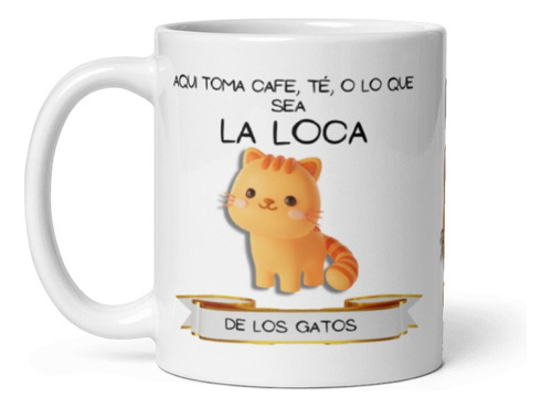 Mug Taza Pocillo Café Aquí Toma La Loca De Los Gatos Perros