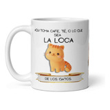 Mug Taza Pocillo Café Aquí Toma La Loca De Los Gatos Perros