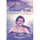 Swimming To Krk: : Triumph Over Disability, Death By Cancer, Salute To A True Hero, De Satherley, Zoe. Editorial Lightning Source Inc, Tapa Blanda En Inglés