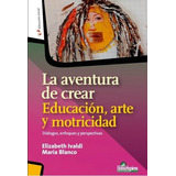 La Aventura De Crear Educacion, Arte Y Motricidad: Dialogos, Enfoques Y Perspectivas, De Ivaldi Blanco. Serie N/a, Vol. Volumen Unico. Editorial Homo Sapiens, Tapa Blanda, Edición 1 En Español