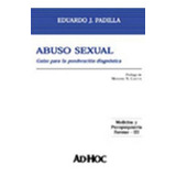 Abuso Sexual.  Guías Para La Ponderación Diagnóstica., De Padilla, Eduardo J.., Vol. 1. Editorial Ad-hoc, Tapa Blanda En Español, 2006