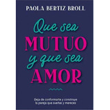 Que Sea Mutuo Y Que Sea Amor, De Paola Bertiz., Vol. 1. Editorial El Ateneo, Tapa Blanda, Edición 1 En Español, 2023