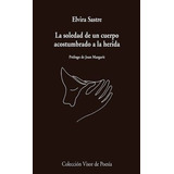 Libro La Soledad De Un Cuerpo Acostumbrado A La Herida