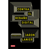 Contra El Rebaño Digital, De Lanier, Jaron. Serie Ah Imp Editorial Debate, Tapa Blanda En Español, 2014