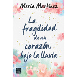 María Martínez La Fragilidad De Un Corazón Bajo La Lluvia Editorial Crossbooks