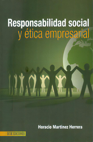 Responsabilidad Social Y Ética Empresarial, De Horacio Martínez Herrera. Serie 9586487054, Vol. 1. Editorial Ecoe Edicciones Ltda, Tapa Blanda, Edición 2011 En Español, 2011