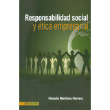 Responsabilidad Social Y Ética Empresarial, De Horacio Martínez Herrera. Serie 9586487054, Vol. 1. Editorial Ecoe Edicciones Ltda, Tapa Blanda, Edición 2011 En Español, 2011