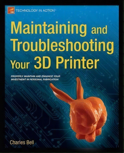 Maintaining And Troubleshooting Your 3d Printer, De Charles Bell. Editorial Springer-verlag Berlin And Heidelberg Gmbh & Co. Kg, Tapa Blanda En Inglés