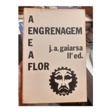Livro A Engrenagem E A Flor / Iiª Ed - J. A. Gaiarsa [1974]