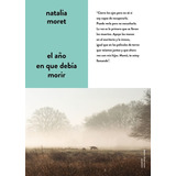 Libro El Año En Que Debia Morir - Natalia Moret