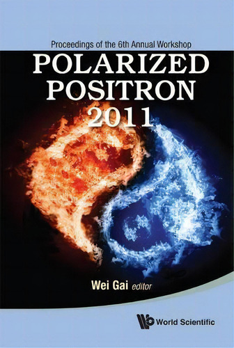 Polarized Positron 2011 - Proceedings Of The 6th Annual Workshop, De Wei Gai. Editorial World Scientific Publishing Co Pte Ltd, Tapa Dura En Inglés