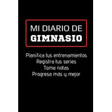 Mi Diario De Gimnasio: Cuaderno De Entrenamiento Gym - Anota