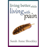 Libro Living Better While Living With Pain: 21 Ways To Re...