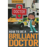 How To Be A Brilliant Doctor, De Collins, Jordan. Editorial Make Believe Ideas, Tapa Blanda En Inglés Internacional, 2017