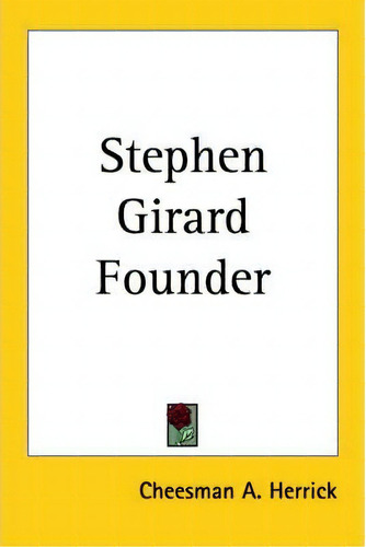 Stephen Girard Founder (1923), De Cheesman Abiah Herrick. Editorial Kessinger Publishing Co, Tapa Blanda En Inglés