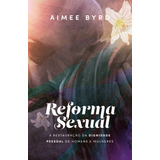 Reforma Sexual: A Restauração Da Dignidade Pessoal De Homens E Mulheres, De Aimee Byrd. Editora Thomas Nelson Brasil, Capa Mole, Edição 1 Em Português, 2023