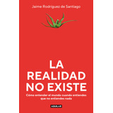 La Realidad No Existe - Jaime Rodriguez De Santiago