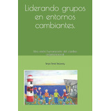 Libro: Liderando Grupos En Entornos Cambiantes: Una Visión