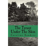 Libro The Tyrant Under The Skin - Caroline Sanders