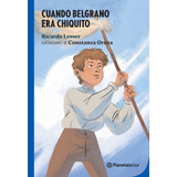 Cuando Belgrano Era Chiquito - Planeta Lector Azul, De Lesser, Ricardo. Editorial Planetalector, Tapa Blanda En Español, 2020