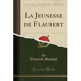 La Jeunesse De Flaubert (classic Reprint) (french Edition)
