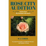 Rose City Audition : Stories From My Portland Adventure, De M J Coreil. Editorial Tropic Of Candor Publications Lafayette, Louisiana, Tapa Blanda En Inglés