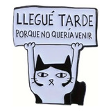 Pin Prendedor Gato Llegue Tarde Por Que No Queria Venir