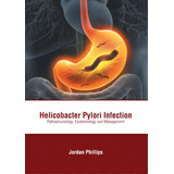 Helicobacter Pylori Infection: Pathophysiology, Epidemiology And Management, De Phillips, Jordan. Editorial American Medical Publishers, Tapa Dura En Inglés