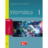 Informática 1, De Vasconcelos Santillán, Jorge. Grupo Editorial Patria, Tapa Blanda En Español, 2017