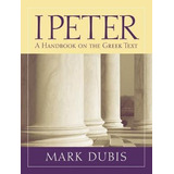 Libro 1 Peter : A Handbook On The Greek Text - Mark Dubis