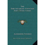 The Bakchesarian Fountain And Other Poems, De Alexander Pushkin. Editorial Kessinger Publishing, Tapa Dura En Inglés