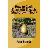 Libro How To Cook Spaghetti Squash (and Grow It Too!) - P...